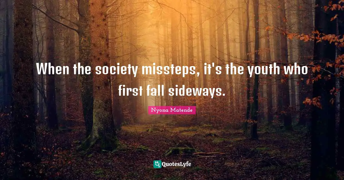 When the society missteps, it's the youth who first fall sideways.
