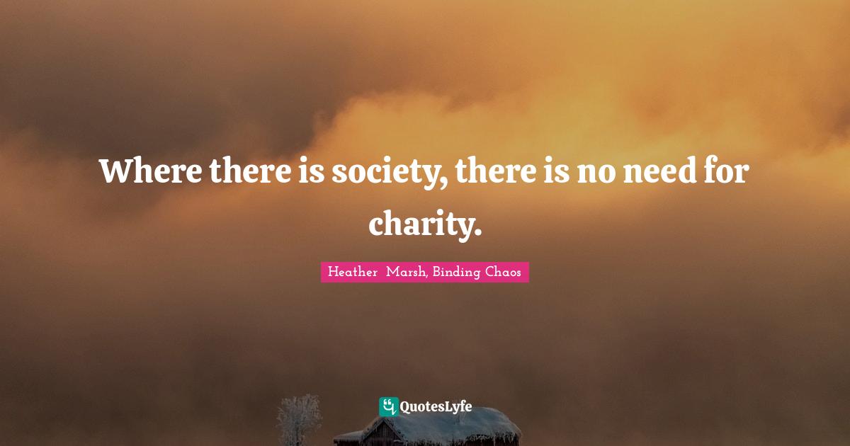 Where there is society, there is no need for charity.