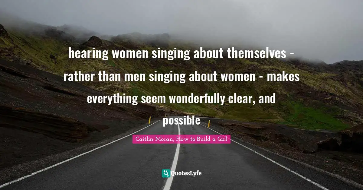 hearing women singing about themselves - rather than men singing about women - makes everything seem wonderfully clear, and possible