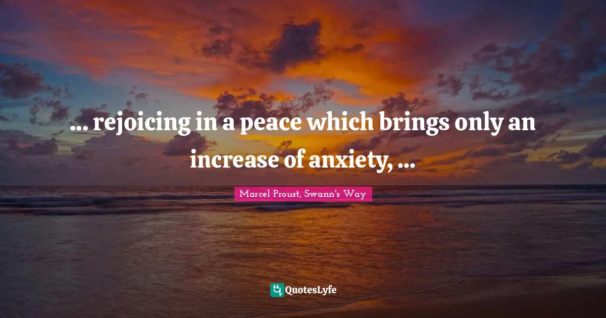... rejoicing in a peace which brings only an increase of anxiety, ...