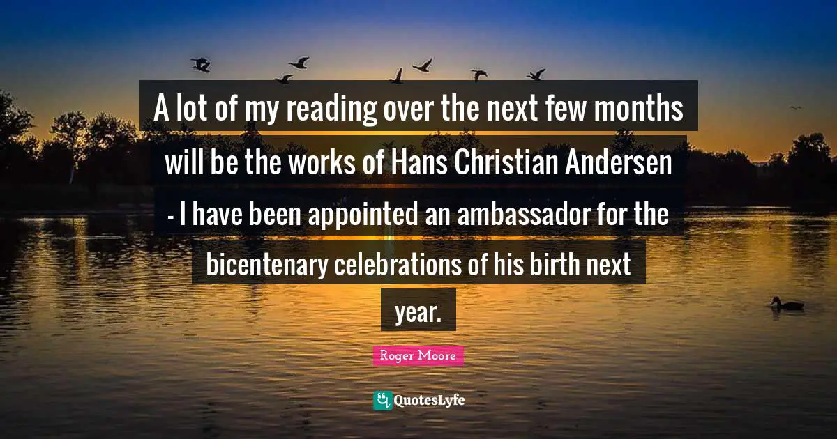 A lot of my reading over the next few months will be the works of Hans Christian Andersen - I have been appointed an ambassador for the bicentenary celebrations of his birth next year.