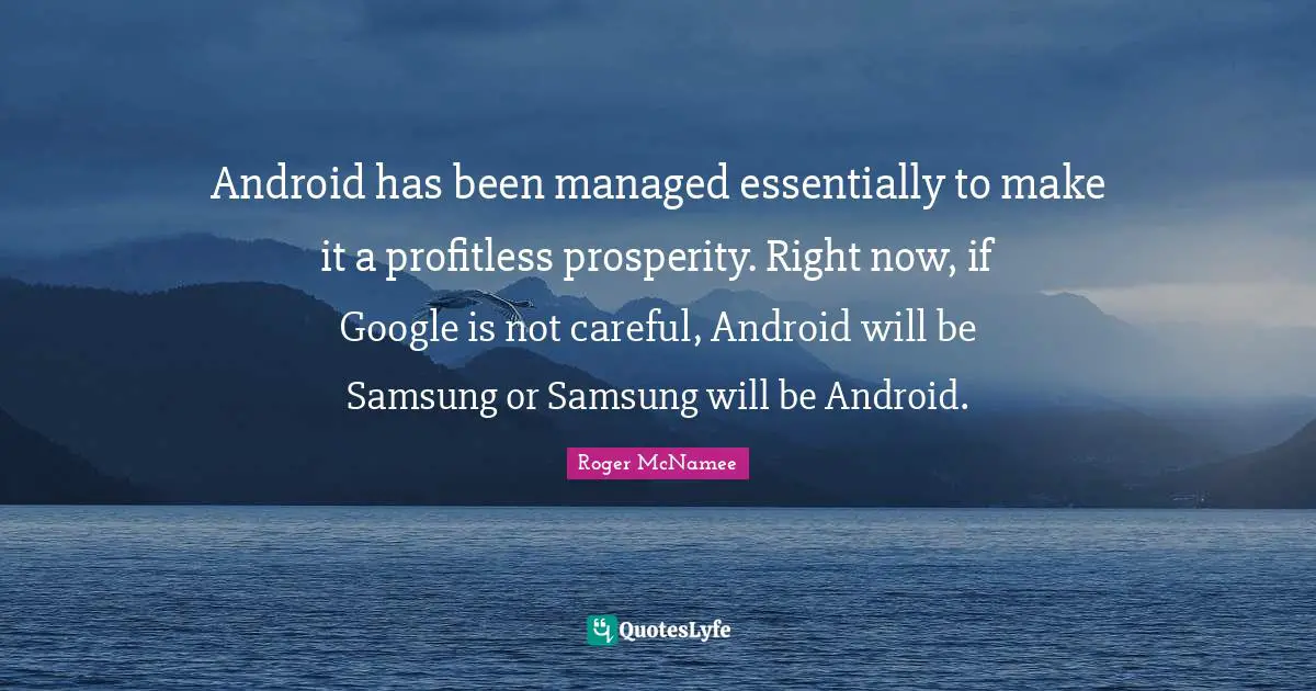 Google Quotes: "Android has been managed essentially to make it a profitless prosperity. Right now, if Google is not careful, Android will be Samsung or Samsung will be Android."