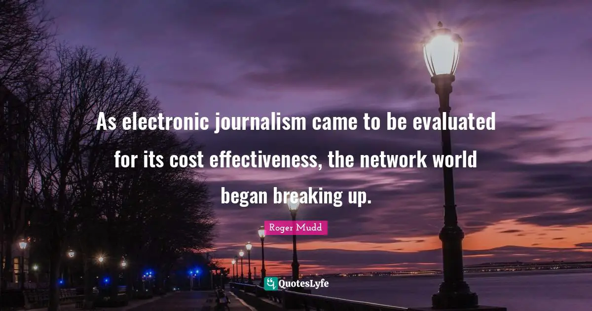 As electronic journalism came to be evaluated for its cost effectiveness, the network world began breaking up.