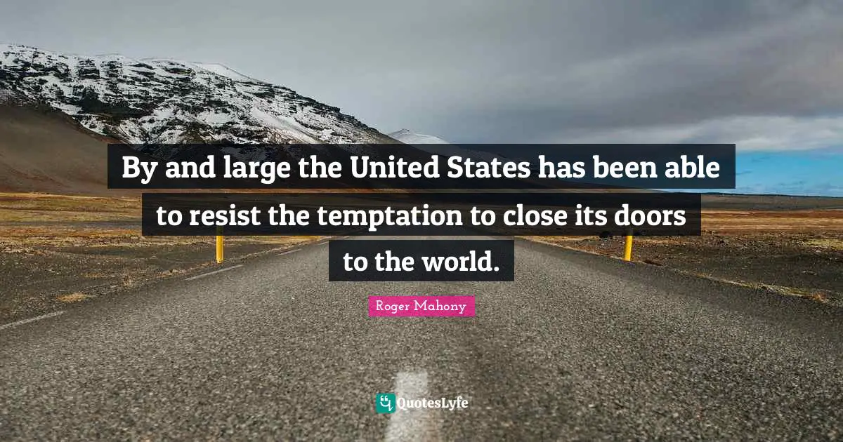 By and large the United States has been able to resist the temptation to close its doors to the world.