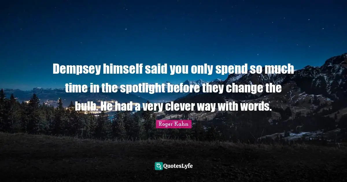 Very Clever Quotes: "Dempsey himself said you only spend so much time in the spotlight before they change the bulb. He had a very clever way with words."