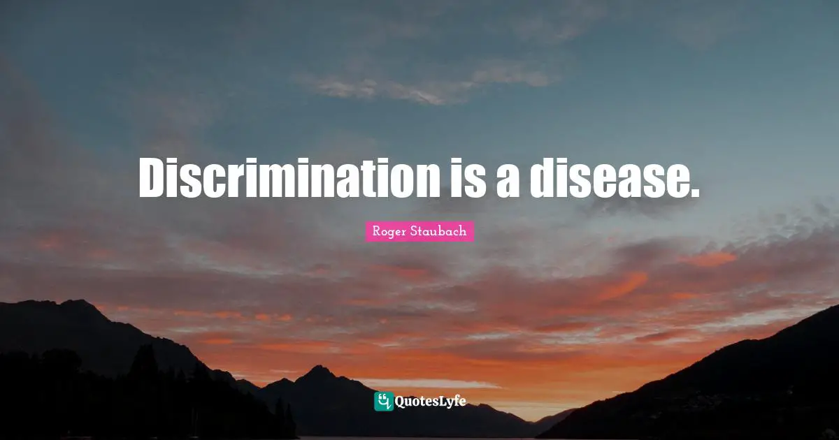 Discrimination is a disease.