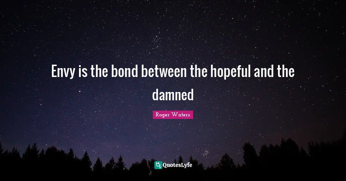 Hopeful Quotes: "Envy is the bond between the hopeful and the damned"