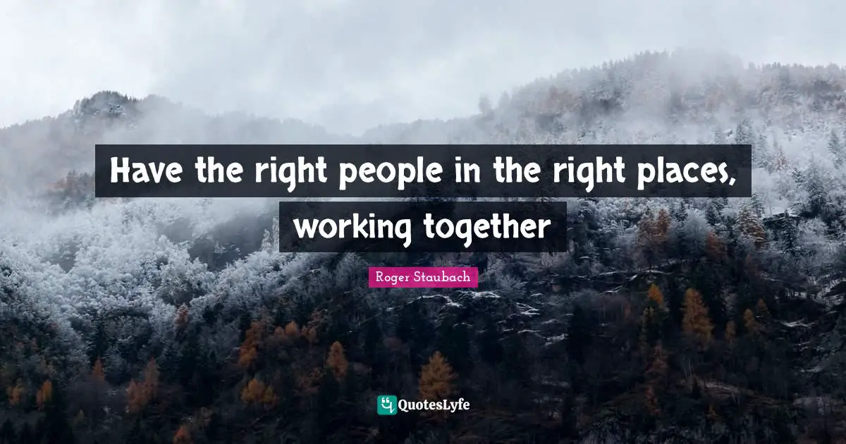 Have the right people in the right places, working together