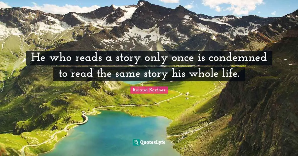 He who reads a story only once is condemned to read the same story his whole life.