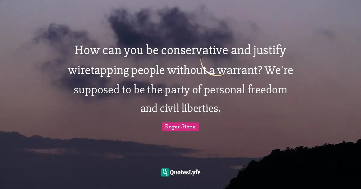 Personal Freedom Quotes: "How can you be conservative and justify wiretapping people without a warrant? We're supposed to be the party of personal freedom and civil liberties."