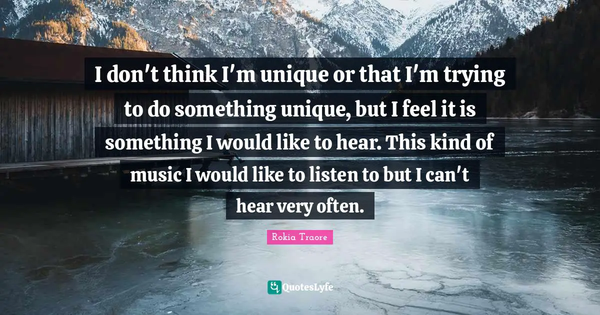 I don't think I'm unique or that I'm trying to do something unique, but I feel it is something I would like to hear. This kind of music I would like to listen to but I can't hear very often.