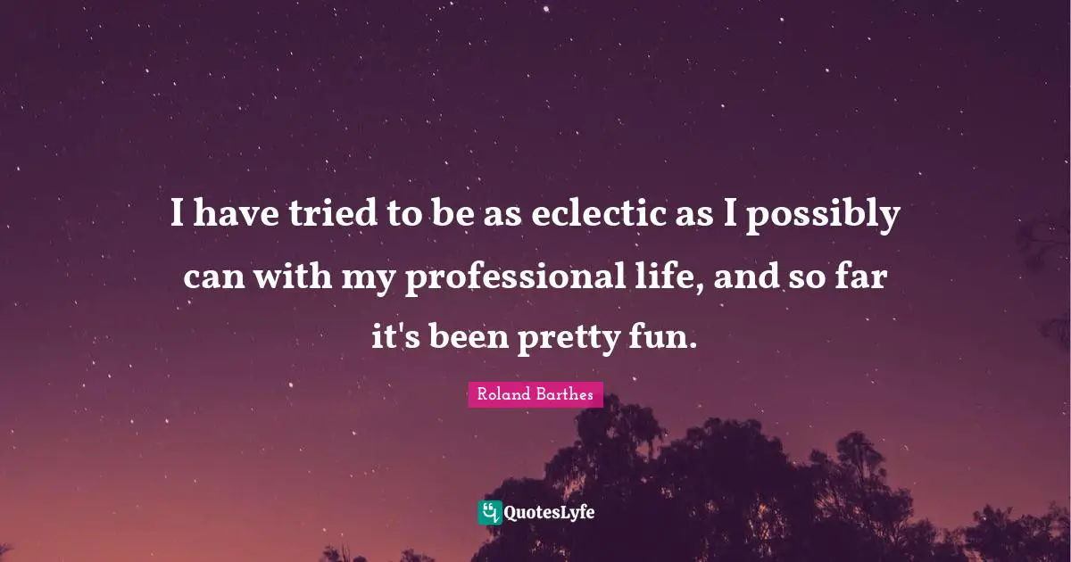 Eclectic Quotes: "I have tried to be as eclectic as I possibly can with my professional life, and so far it's been pretty fun."