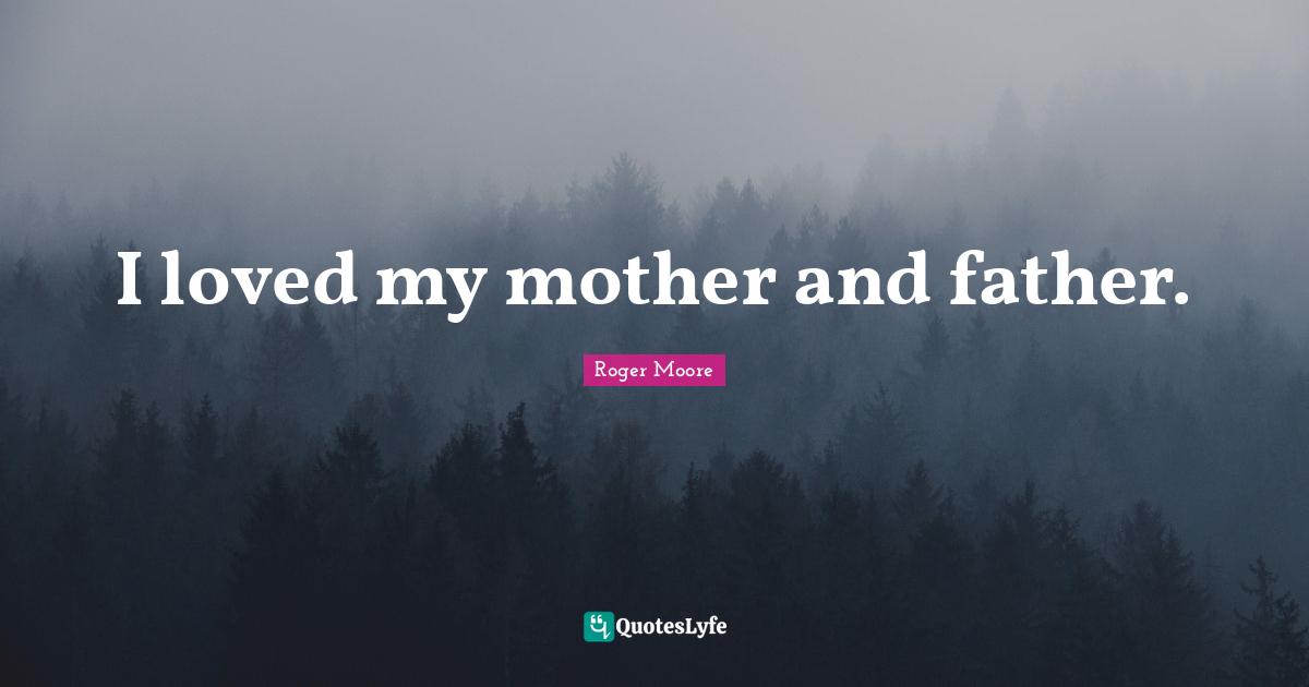 Mother And Father Quotes: "I loved my mother and father."