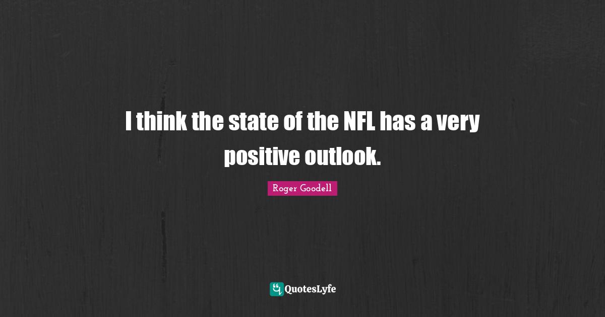 I think the state of the NFL has a very positive outlook.
