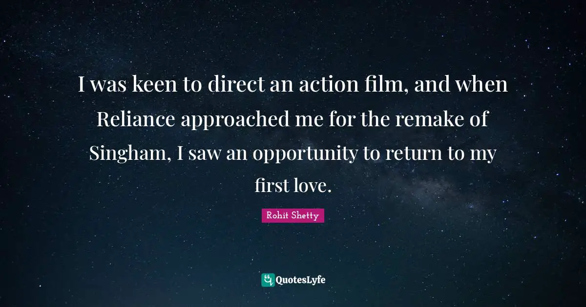 I was keen to direct an action film, and when Reliance approached me for the remake of Singham, I saw an opportunity to return to my first love.
