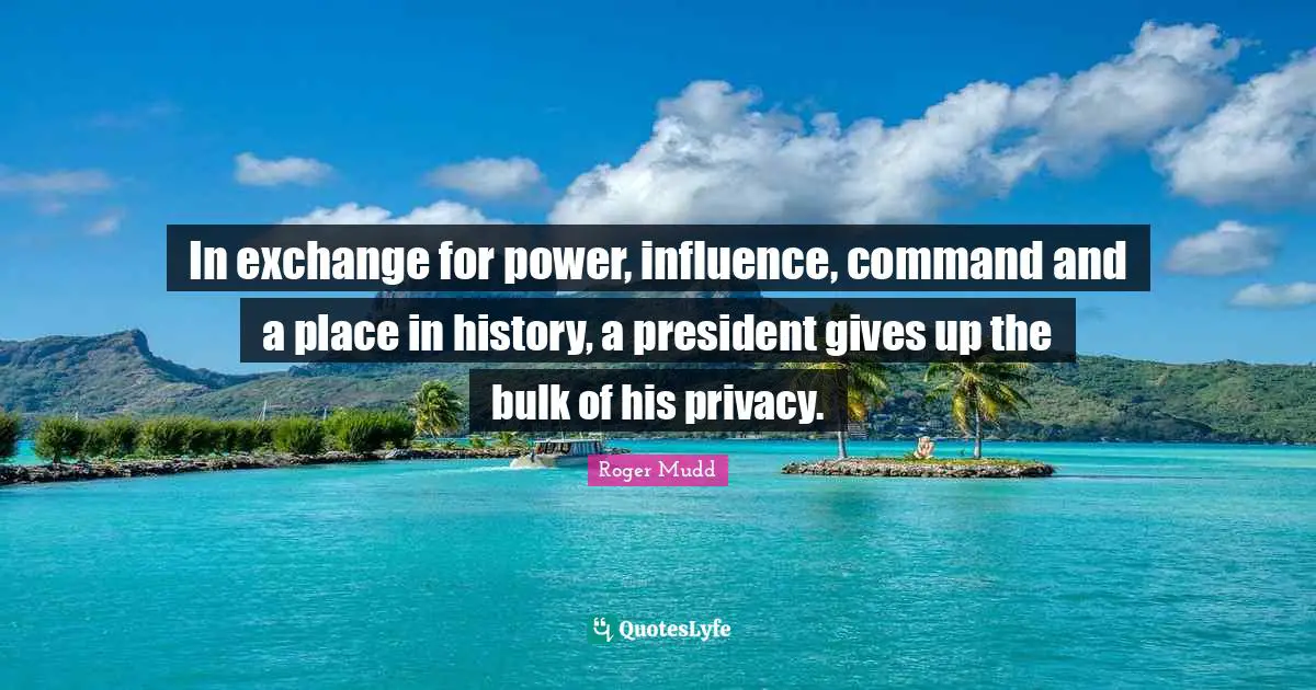 In exchange for power, influence, command and a place in history, a president gives up the bulk of his privacy.