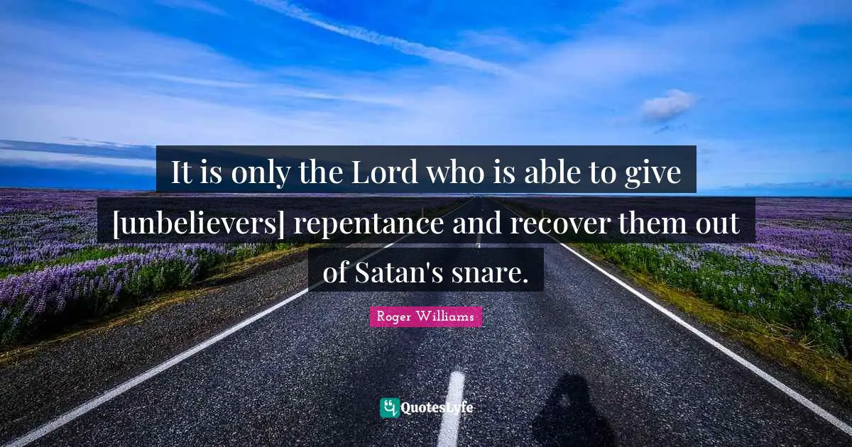 It is only the Lord who is able to give [unbelievers] repentance and recover them out of Satan's snare.
