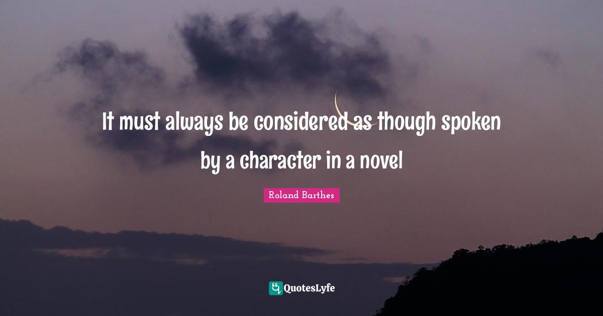 It must always be considered as though spoken by a character in a novel