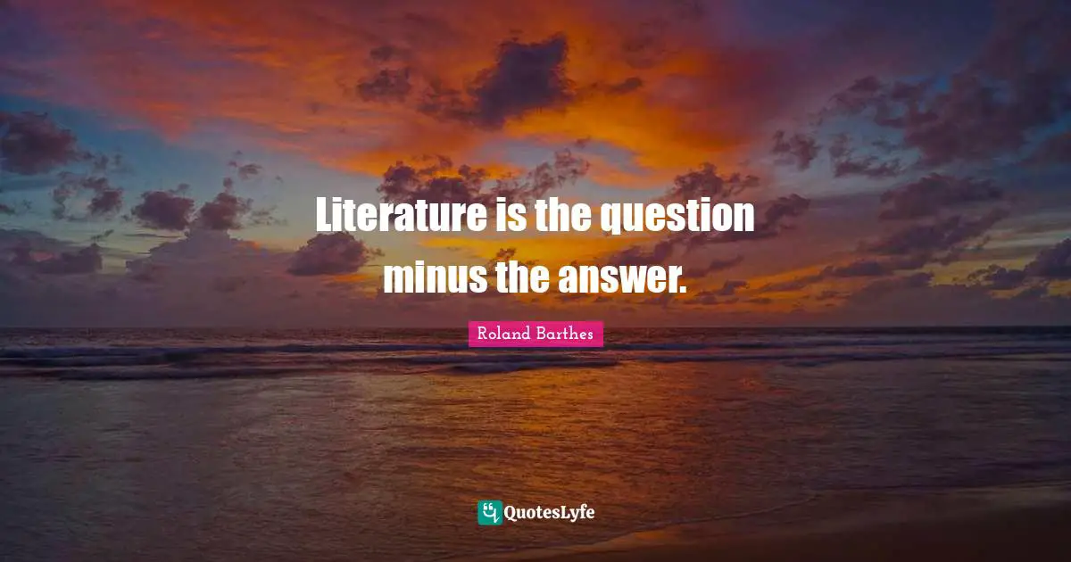 Literature is the question minus the answer.