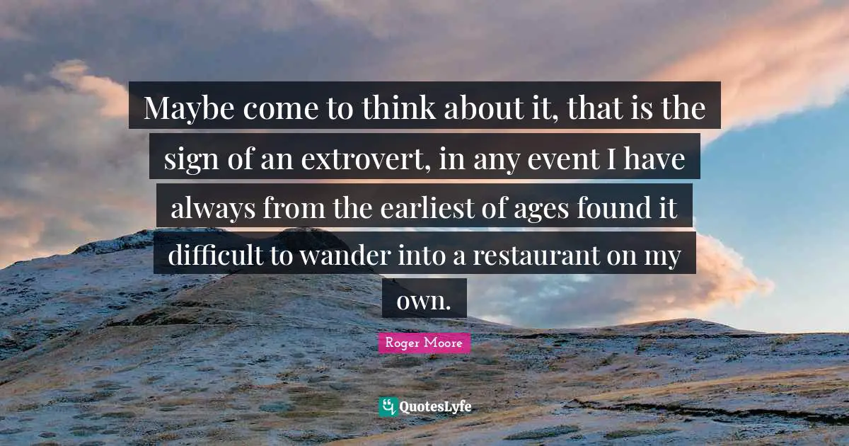 Maybe come to think about it, that is the sign of an extrovert, in any event I have always from the earliest of ages found it difficult to wander into a restaurant on my own.