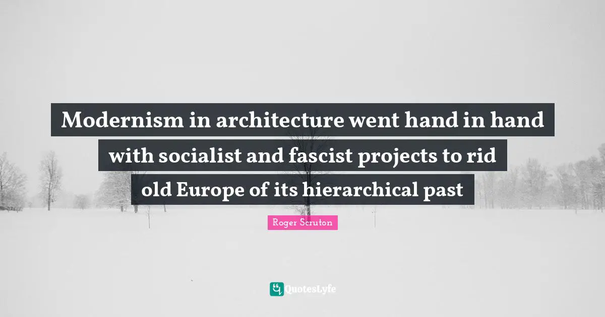 Hand Quotes: "Modernism in architecture went hand in hand with socialist and fascist projects to rid old Europe of its hierarchical past"