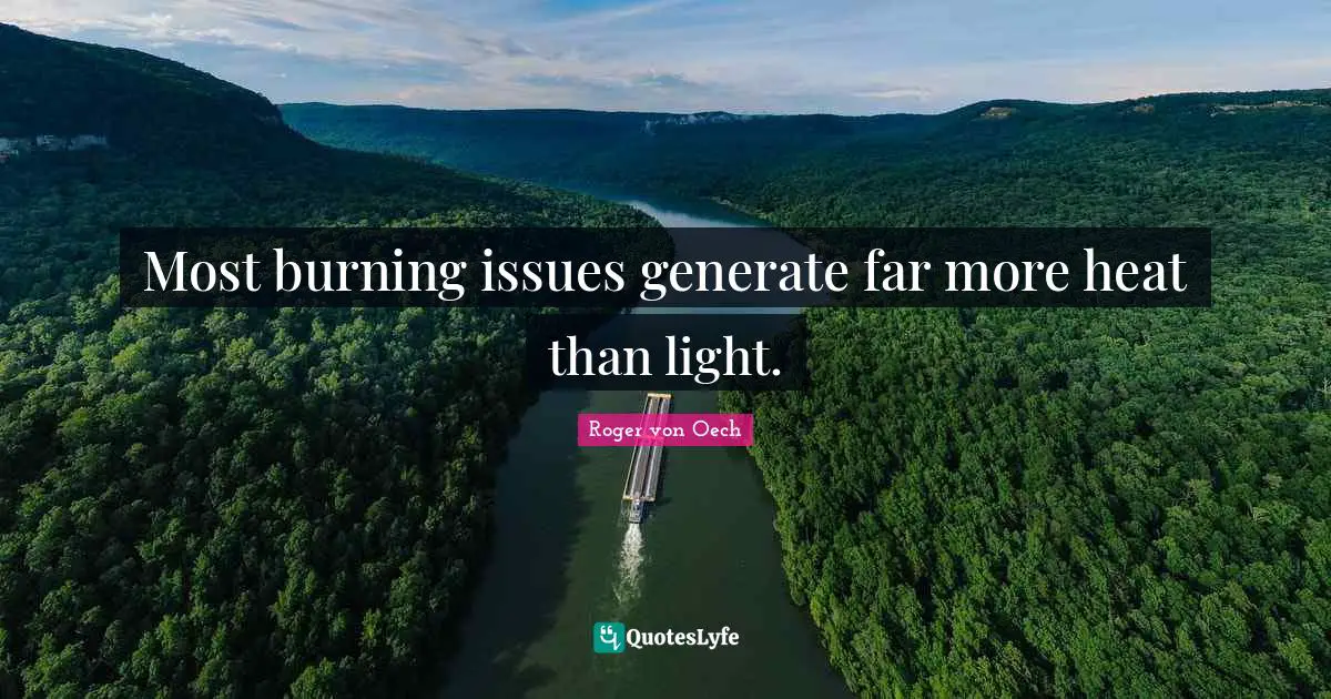 Most burning issues generate far more heat than light.