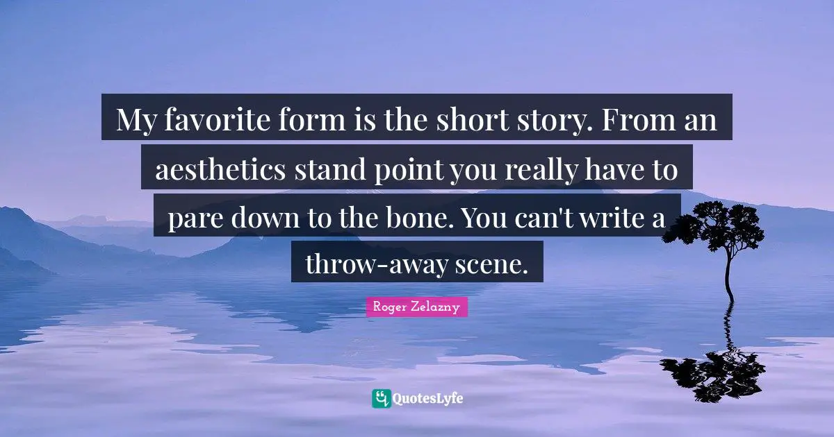 Aesthetics Quotes: "My favorite form is the short story. From an aesthetics stand point you really have to pare down to the bone. You can't write a throw-away scene."