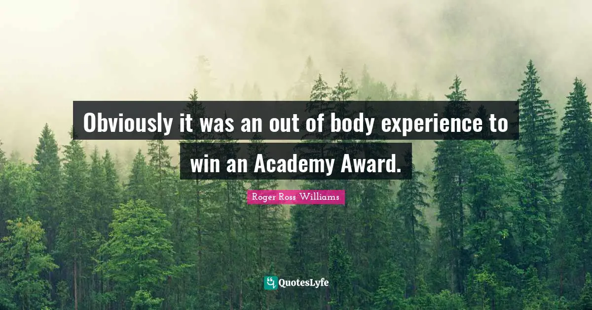 Obviously it was an out of body experience to win an Academy Award.