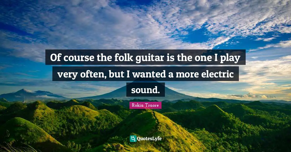 Of course the folk guitar is the one I play very often, but I wanted a more electric sound.