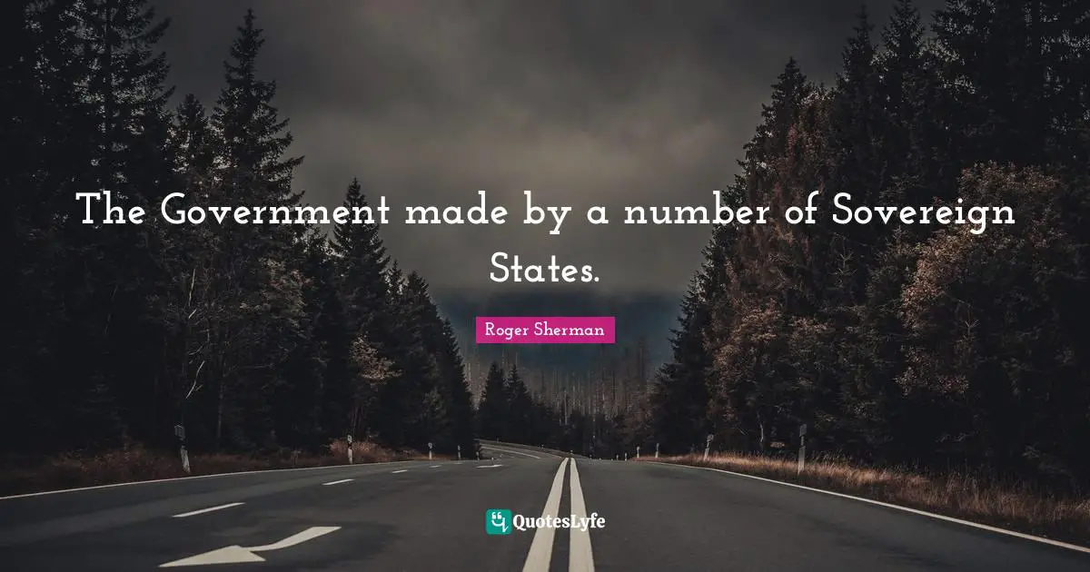Numbers Quotes: "The Government made by a number of Sovereign States."