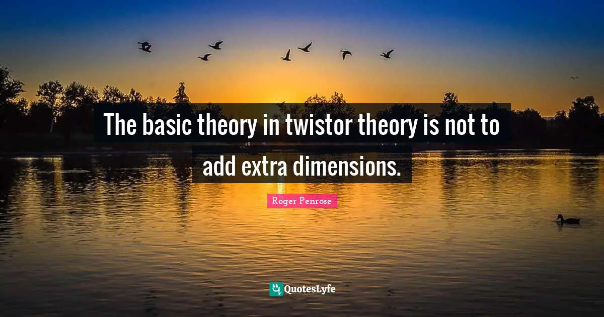 The basic theory in twistor theory is not to add extra dimensions.