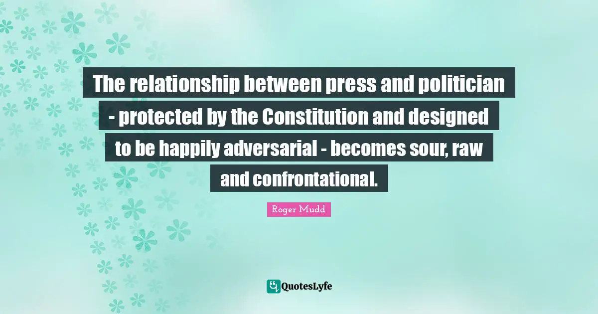 The relationship between press and politician - protected by the Constitution and designed to be happily adversarial - becomes sour, raw and confrontational.