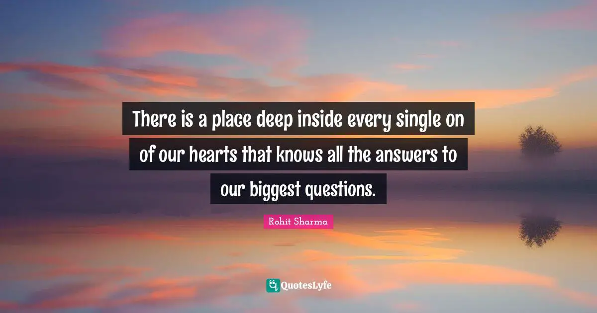 There is a place deep inside every single on of our hearts that knows all the answers to our biggest questions.