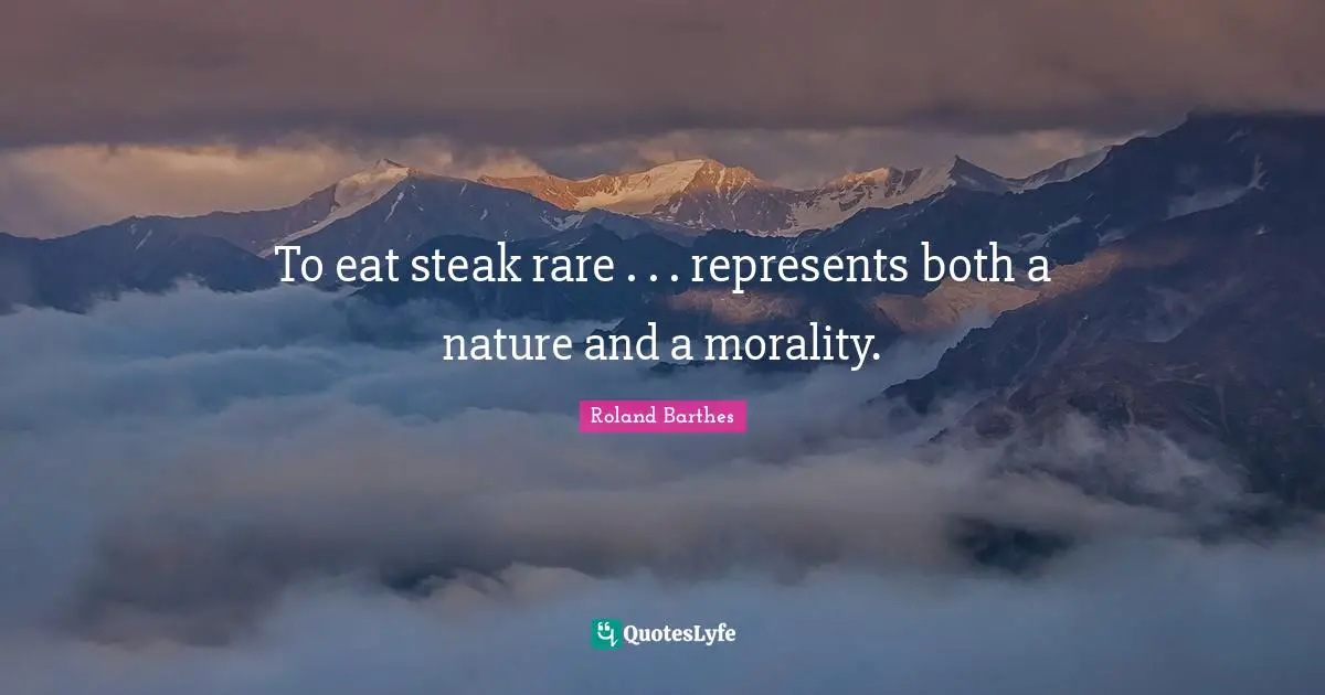 To eat steak rare . . . represents both a nature and a morality.