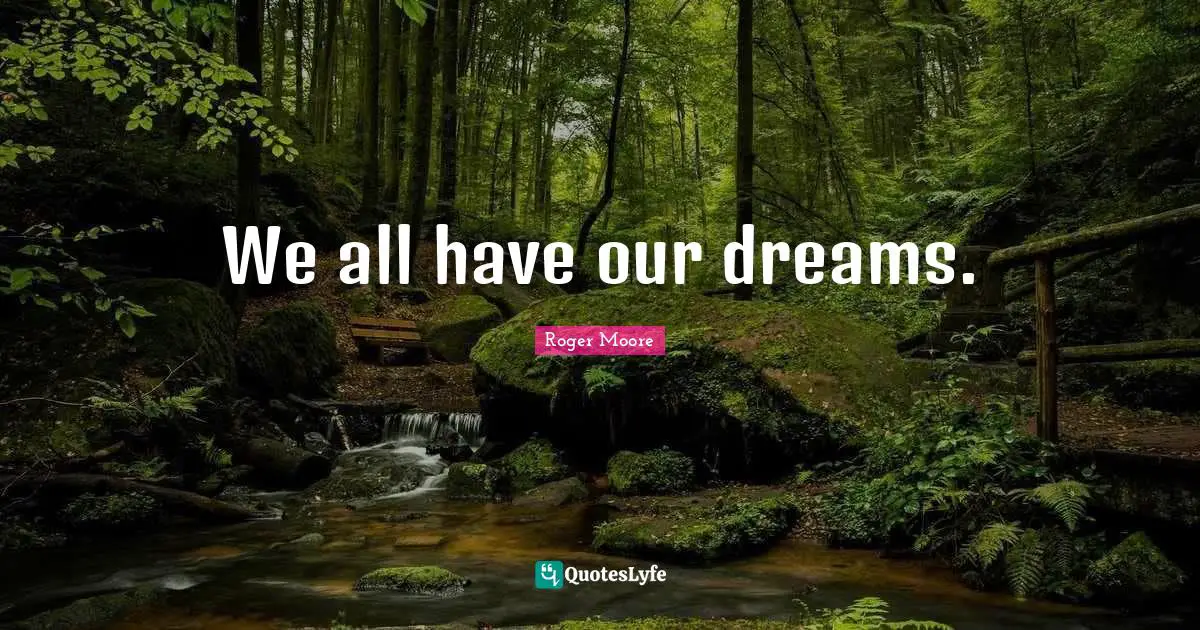 We all have our dreams.