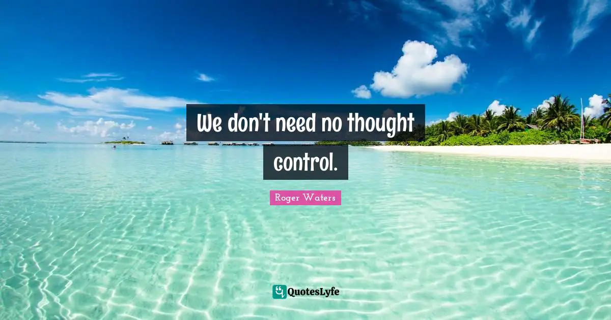 We don't need no thought control.