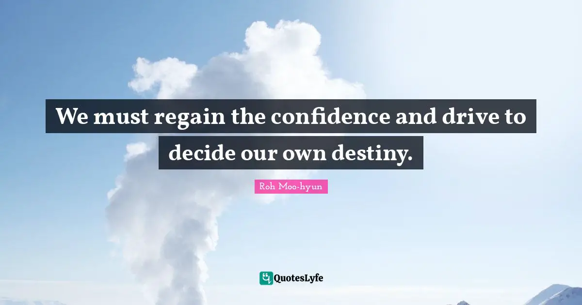 We must regain the confidence and drive to decide our own destiny.