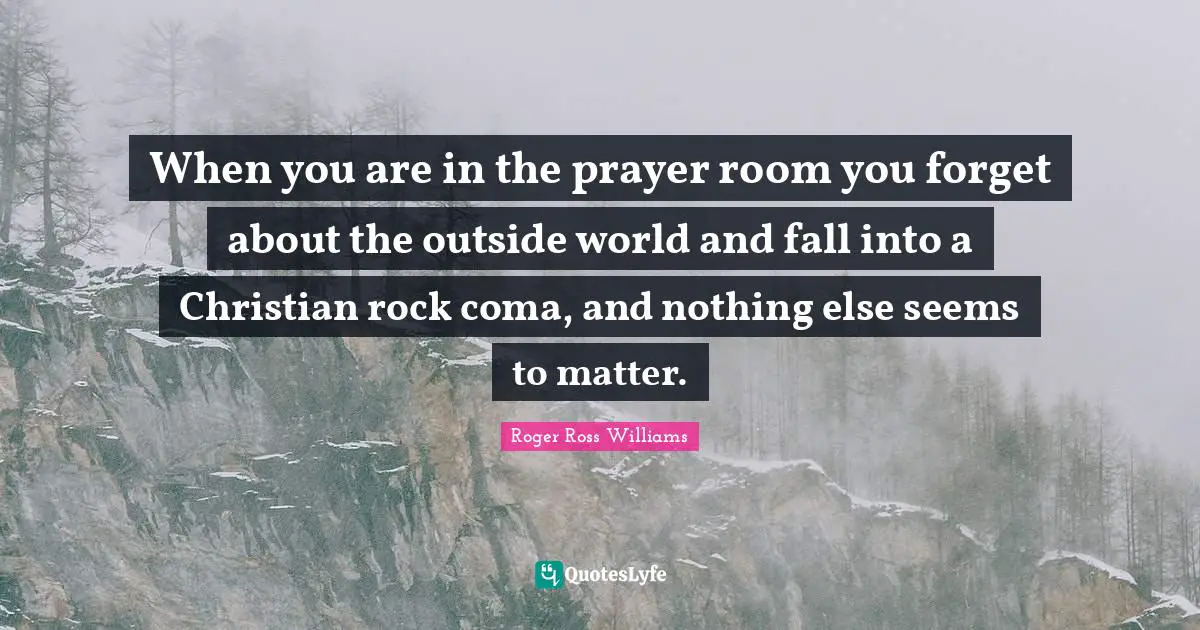 When you are in the prayer room you forget about the outside world and fall into a Christian rock coma, and nothing else seems to matter.