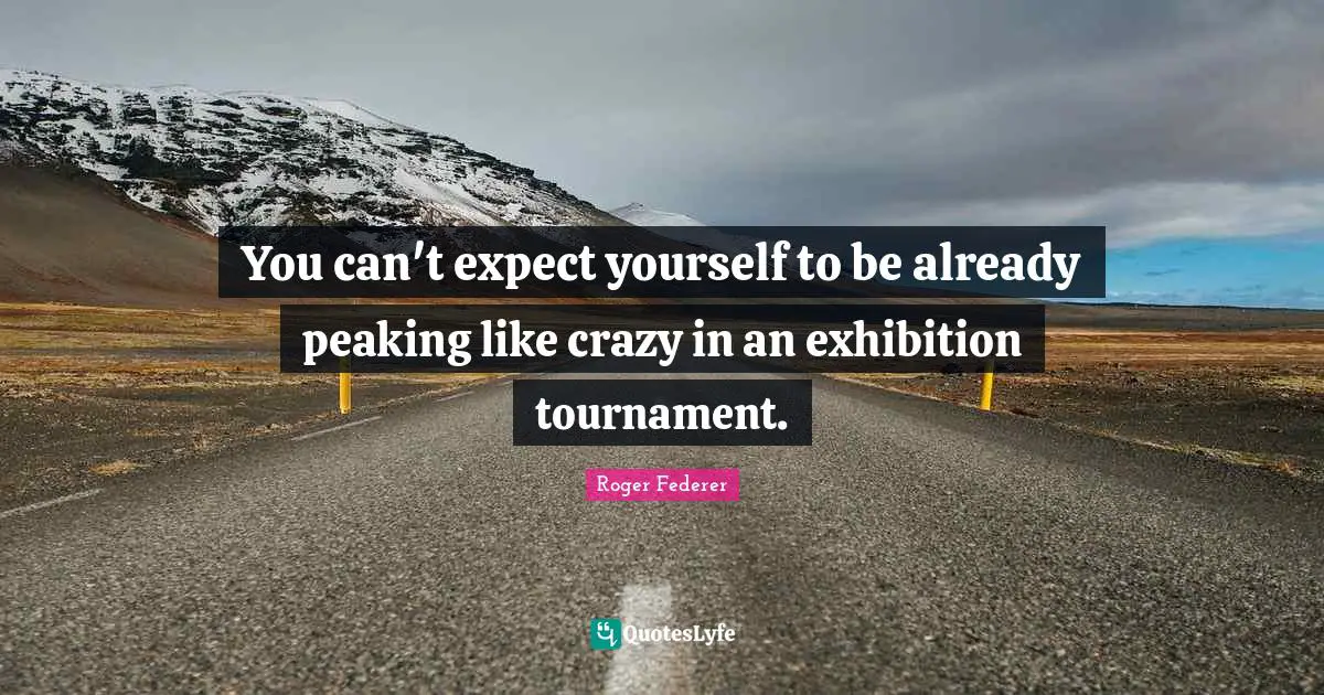 You can't expect yourself to be already peaking like crazy in an exhibition tournament.