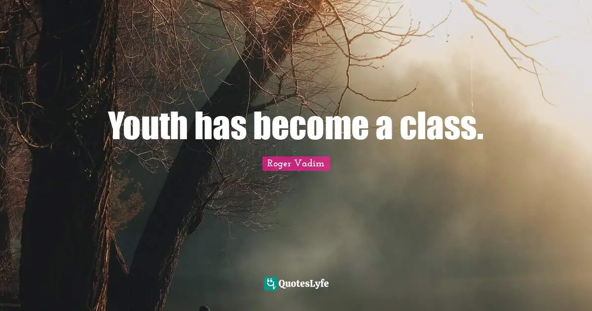 Youth has become a class.