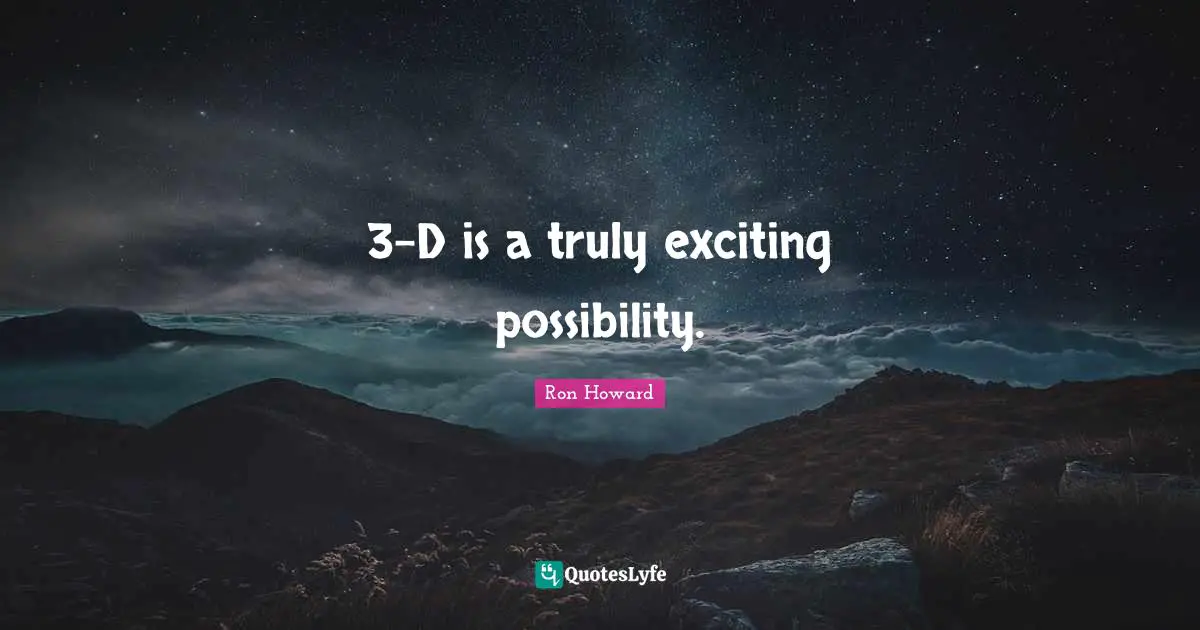 3-D is a truly exciting possibility.