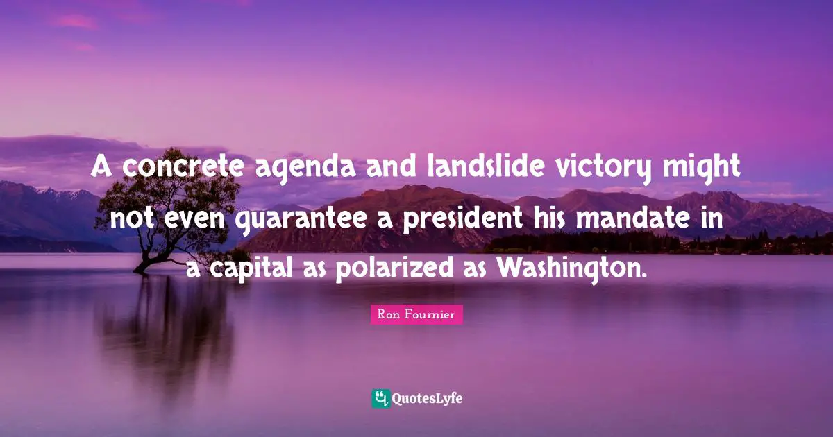A concrete agenda and landslide victory might not even guarantee a president his mandate in a capital as polarized as Washington.