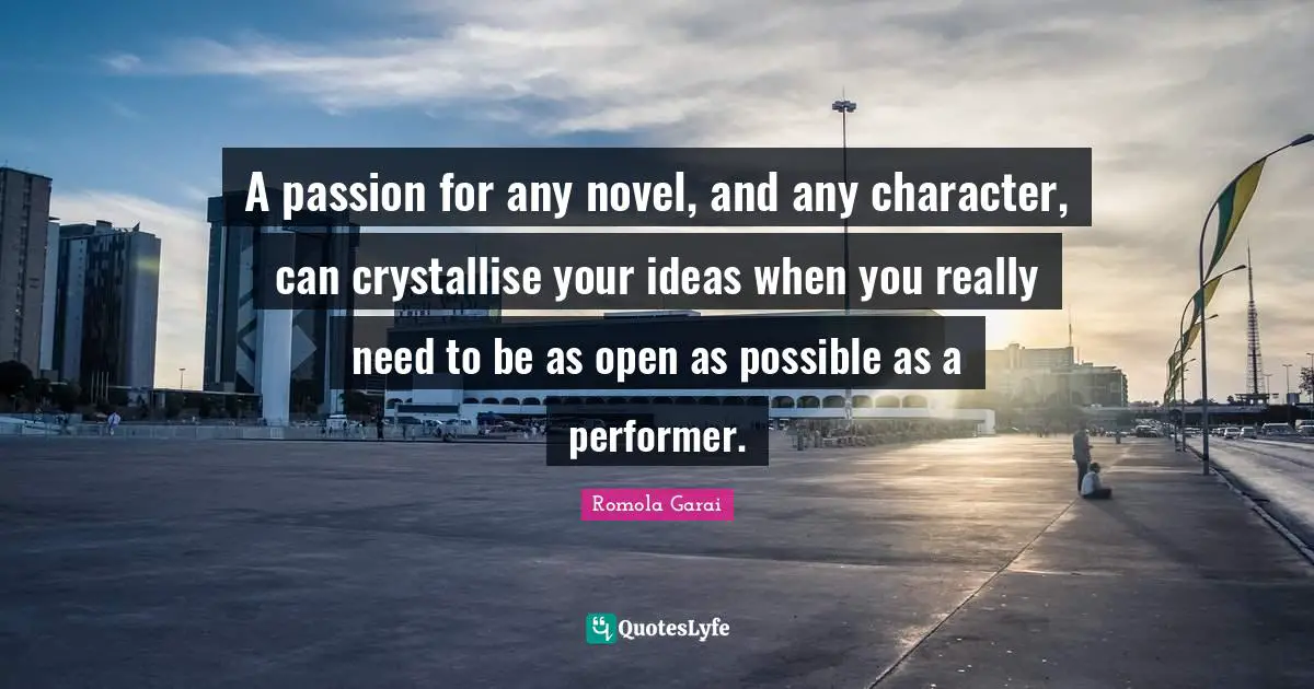 A passion for any novel, and any character, can crystallise your ideas when you really need to be as open as possible as a performer.