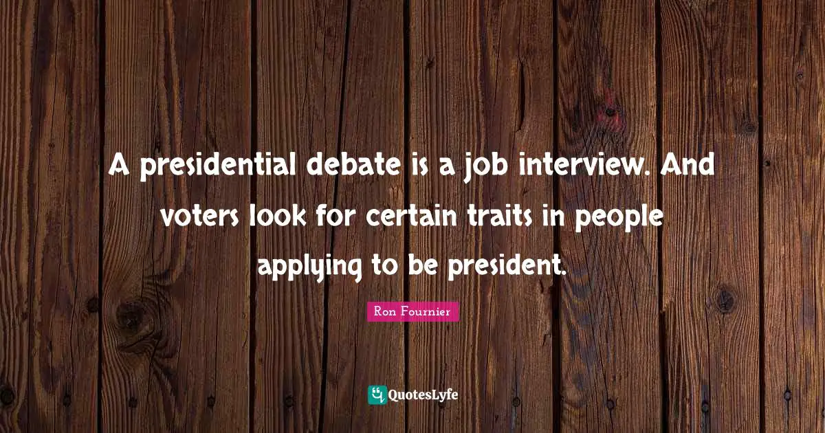 A presidential debate is a job interview. And voters look for certain traits in people applying to be president.