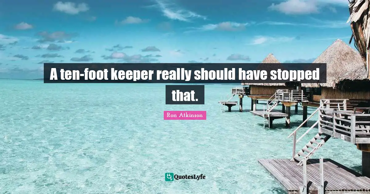 A ten-foot keeper really should have stopped that.