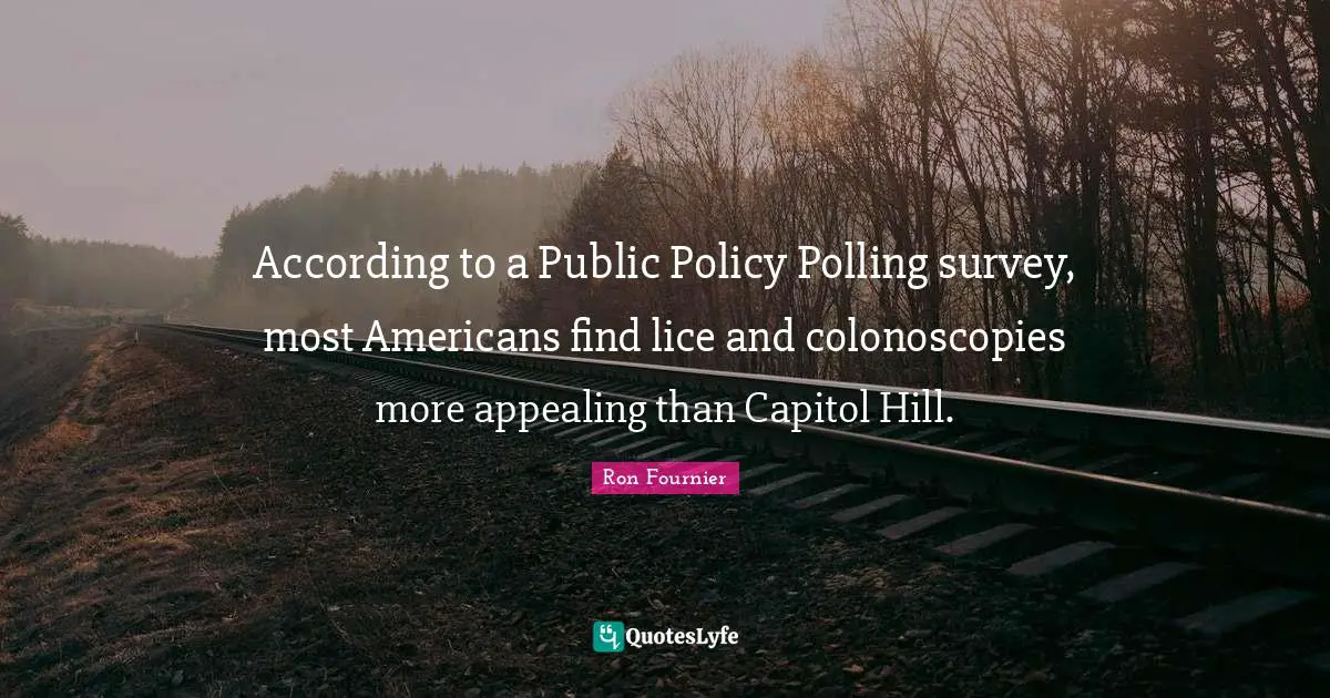 Public Policy Quotes: "According to a Public Policy Polling survey, most Americans find lice and colonoscopies more appealing than Capitol Hill."