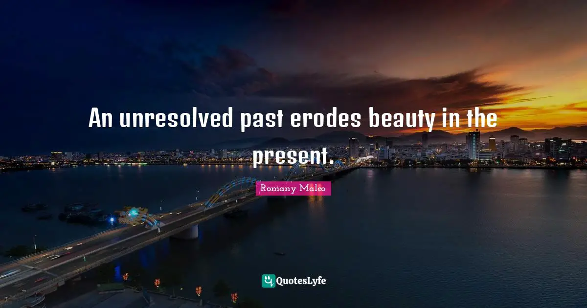 An unresolved past erodes beauty in the present.