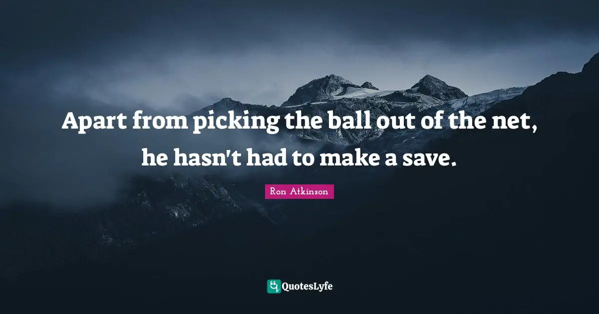 Apart from picking the ball out of the net, he hasn't had to make a save.
