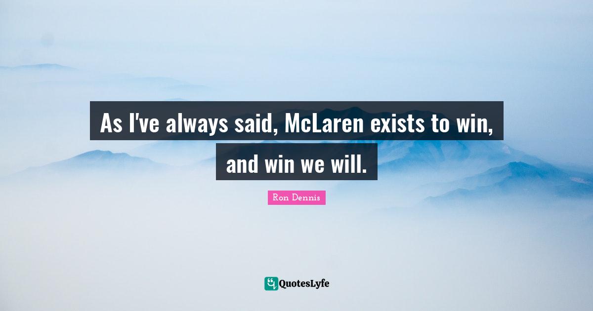As I've always said, McLaren exists to win, and win we will.