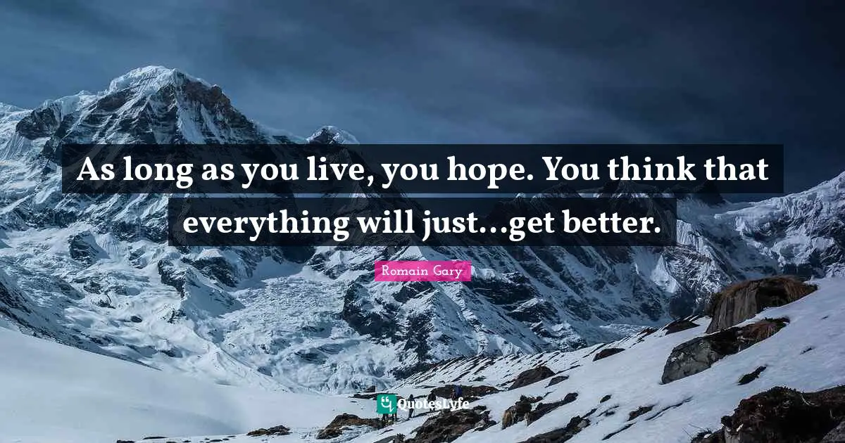 Romain Gary Quotes: "As long as you live, you hope. You think that everything will just...get better."